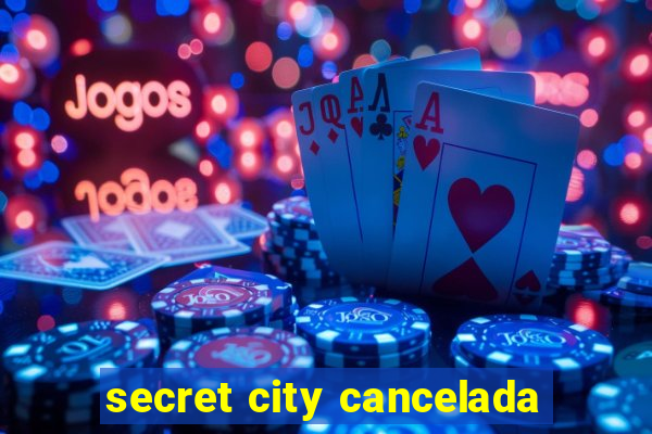 secret city cancelada